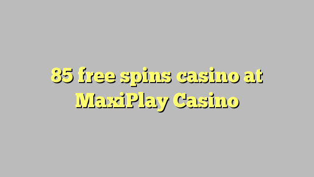 85 free spins itatẹtẹ ni MaxiPlay Casino