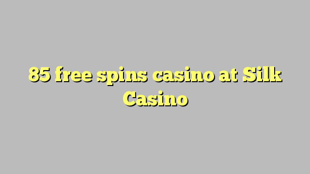 85 free spins casino at Silk Casino