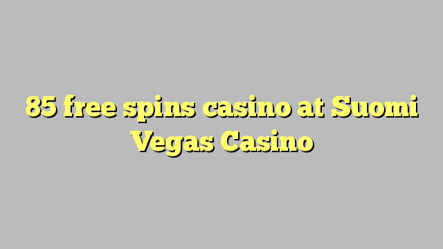 85 free spins casino at Suomi Vegas Casino