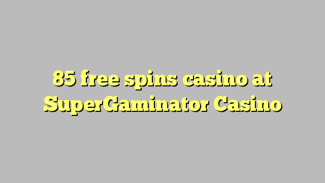 85 free spins casino sa SuperGaminator Casino