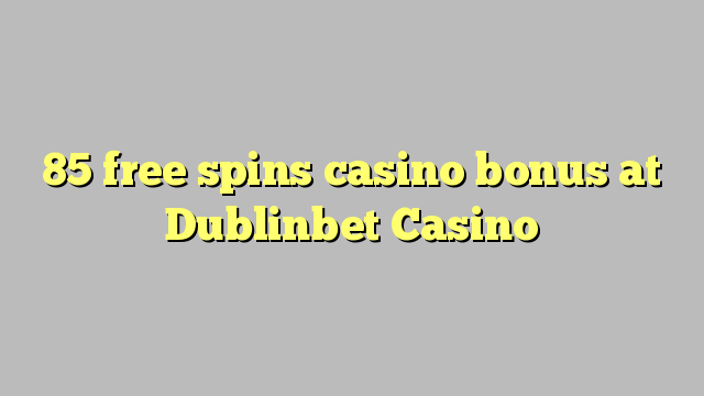 85 bônus livre das rotações casino em DublinBet Casino