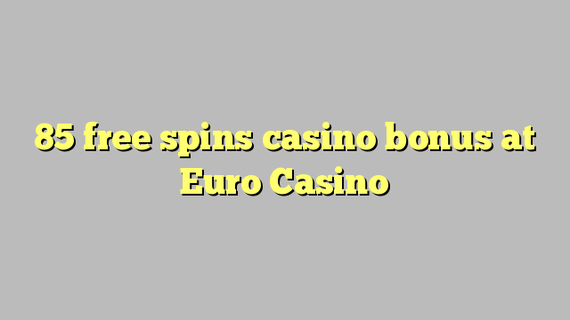 "85" nemokamai grąžina kazino bonusą "Euro Casino"