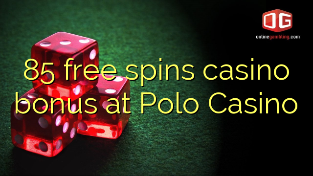 85 free spins casino bonus at Polo Casino