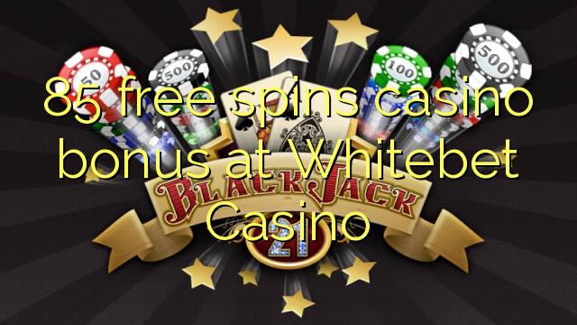 85 free spins casino bonus at Whitebet Casino