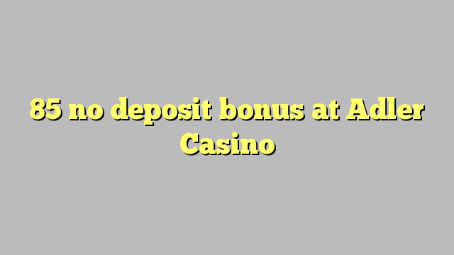 85 tiada bonus deposit di Adler Casino
