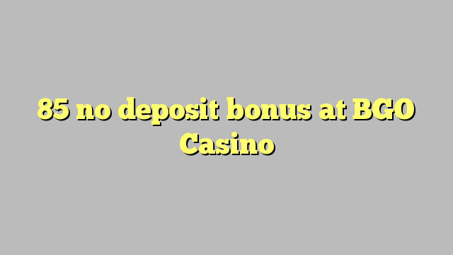 85 no deposit bonus at BGO Casino