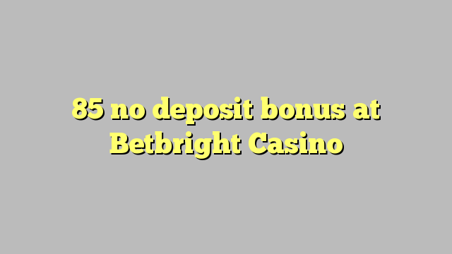 85 няма депозит бонус в казиното на Betbright