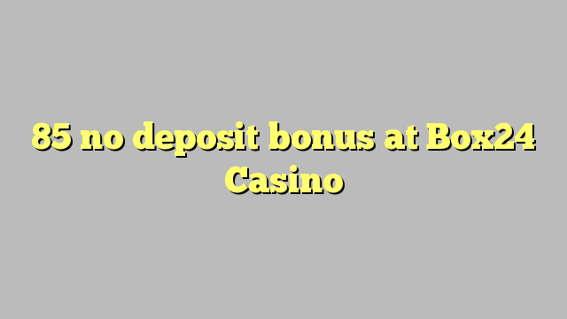 85 no deposit bonus at Box24 Casino