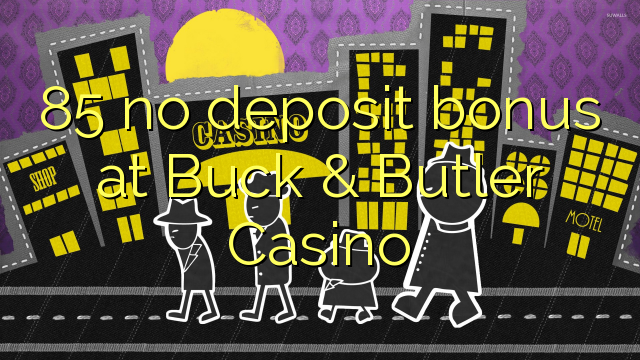 85 no deposit bonus at Buck & Butler Casino