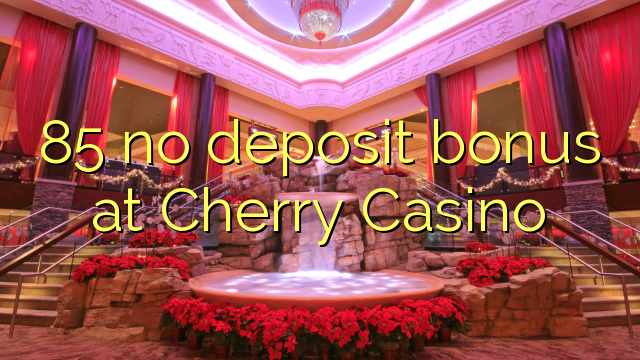 85 no deposit bonus at Cherry Casino