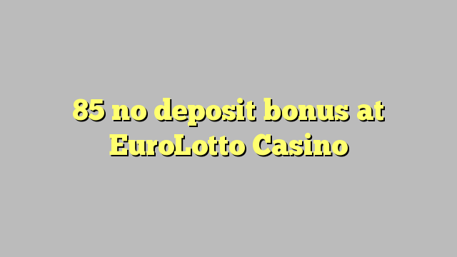 85 no deposit bonus at EuroLotto Casino