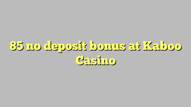 85 no deposit bonus at Kaboo Casino