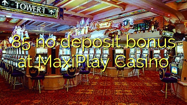 85 no deposit bonus at MaxiPlay Casino