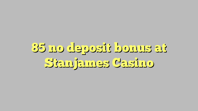 85 nenhum bônus de depósito no Casino Stanjames