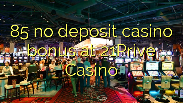 85 no deposit casino bonus at 21Prive Casino