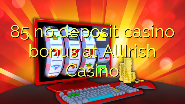 85 no deposit casino bonus at AllIrish Casino