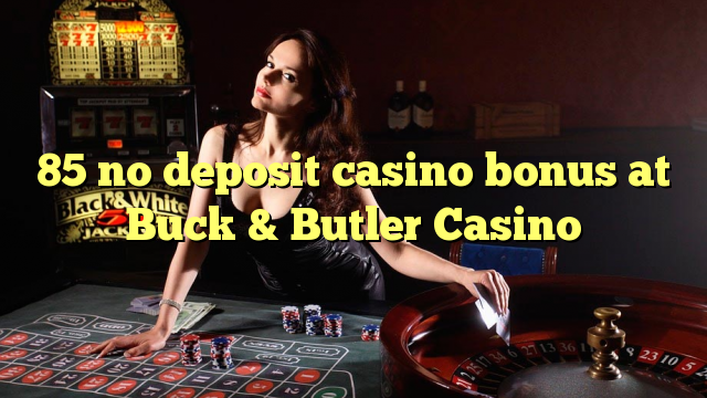 85 جایزه بدون سپرده کازینو در Buck & Butler Casino