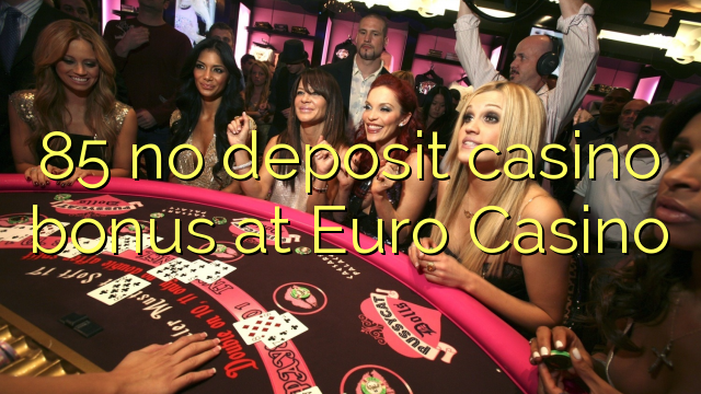 85 no deposit casino bonus at Euro Casino