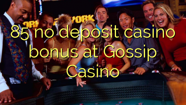 85 no deposit casino bonus at Gossip Casino