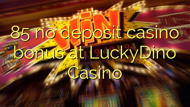 85 no deposit casino bonus at LuckyDino Casino