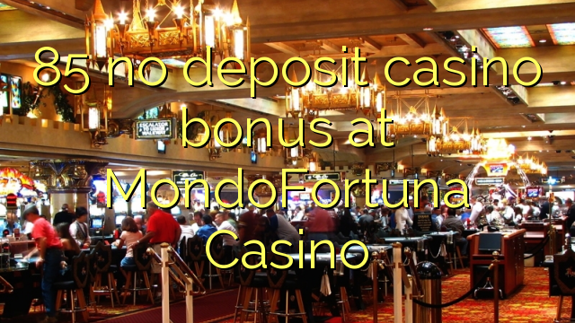 85 no deposit casino bonus at MondoFortuna Casino