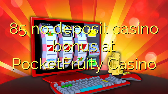 85 no deposit casino bonus at PocketFruity Casino