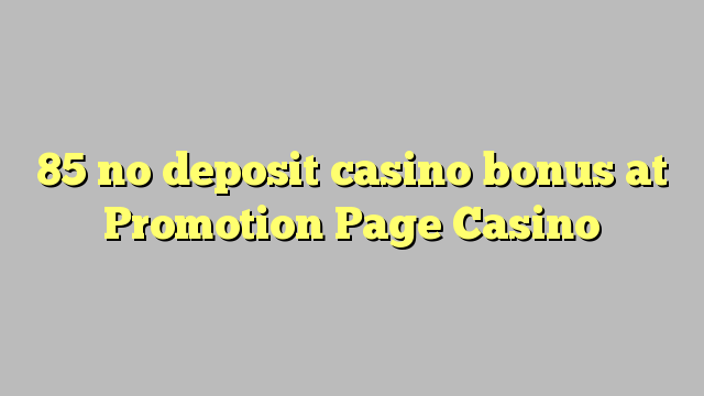 85 no deposit casino bonus at Promotion Page Casino