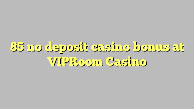 85 no deposit casino bonus at VIPRoom  Casino