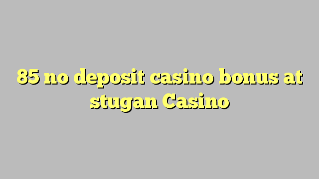 85 no deposit casino bonus at stugan Casino