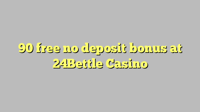 90 free no deposit bonus at 24Bettle Casino