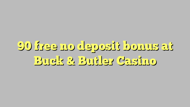 90 free no deposit bonus at Buck & Butler Casino