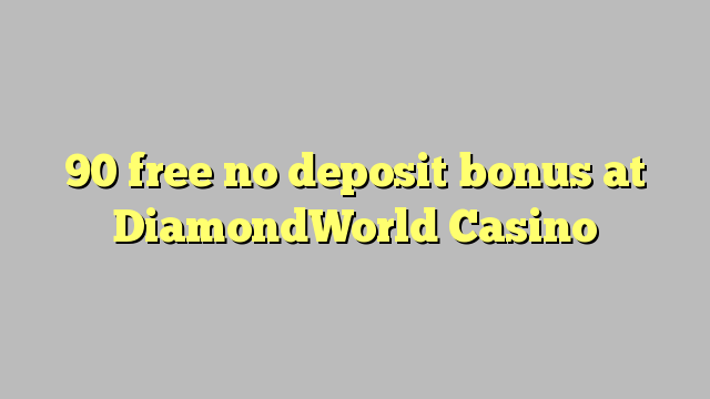 90 DiamondWorld казино жоқ депозиттік бонус тегін