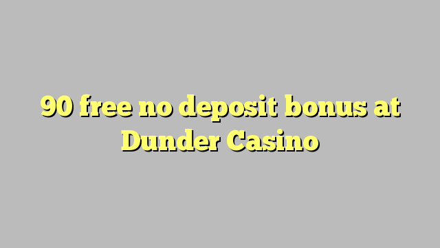 90 free no deposit bonus at Dunder Casino