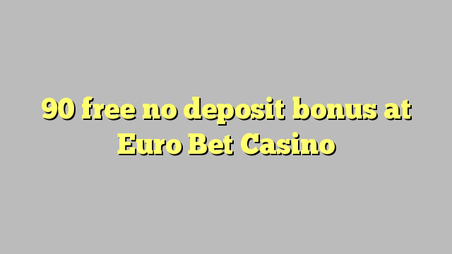 90 livre nenhum bônus de depósito no Euro Casino Bet