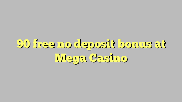 90 free no deposit bonus at Mega  Casino