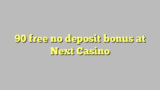 90 free no deposit bonus at Next  Casino