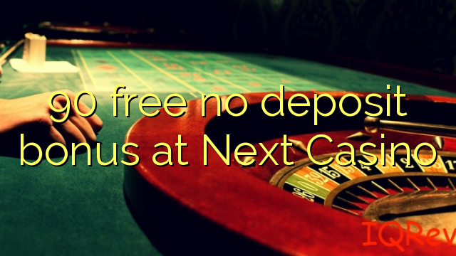 90 free no deposit bonus at Next  Casino