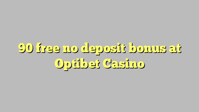 90 free no deposit bonus at Optibet Casino 90 free no deposit bonus at Optibet Casino