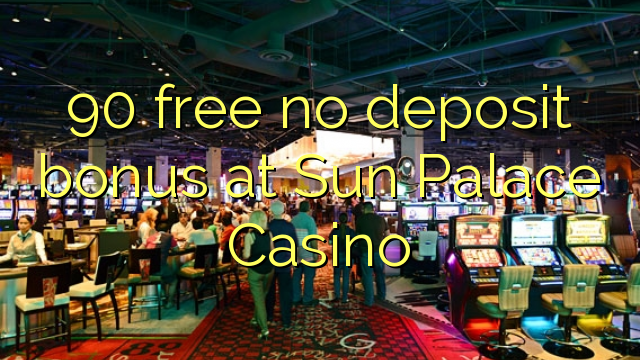 90 atbrīvotu nav depozīta bonusu Sun Palace Casino