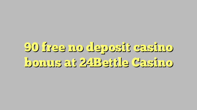 90 free no deposit casino bonus at 24Bettle Casino