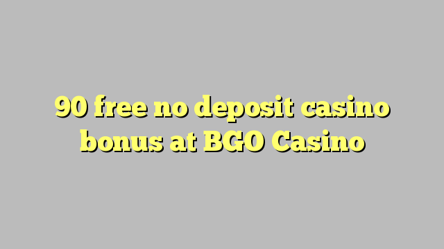 90 უფასო no deposit casino bonus at BGO Casino