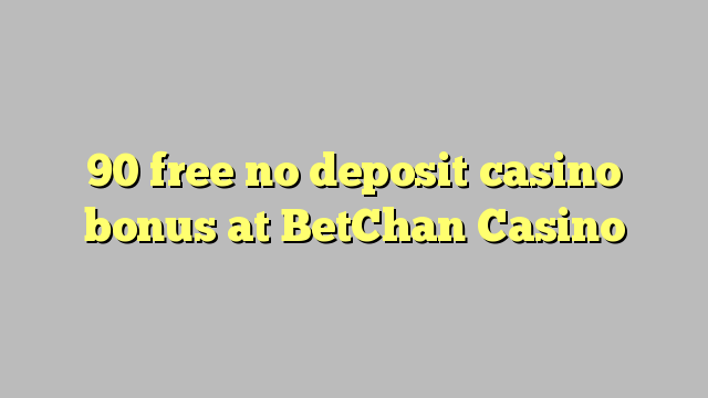 90 უფასო no deposit casino bonus at BetChan Casino