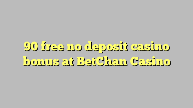 90 free no deposit casino bonus at BetChan Casino