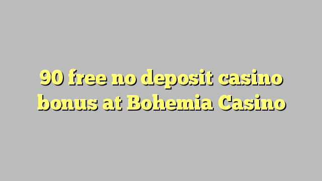 90 free no deposit casino bonus at Bohemia Casino