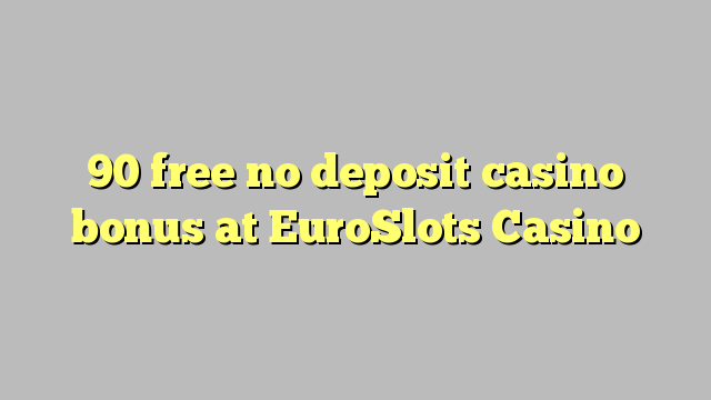 90 ngosongkeun euweuh bonus deposit kasino di EuroSlots Kasino
