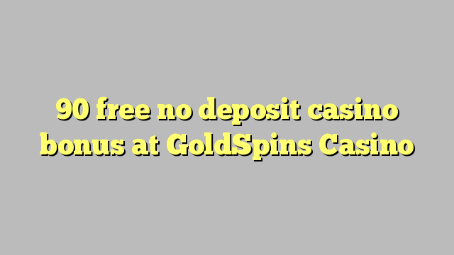 90 free no deposit casino bonus at GoldSpins Casino