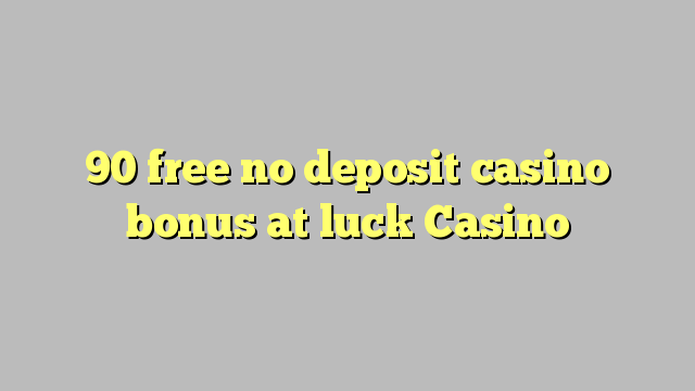 90 free no deposit casino bonus at luck Casino