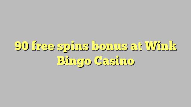 90 mahala spins bonase ka Wink bingo bango Casino