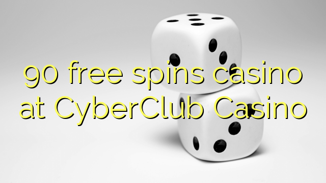 90 free spins casino sa CyberClub Casino