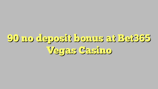 90 geen deposito bonus by Bet365 Vegas Casino